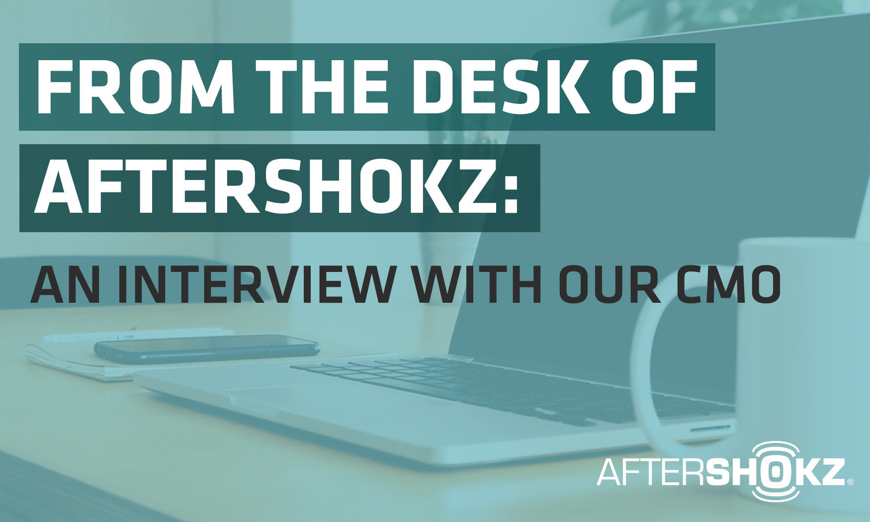 From The Desk of AfterShokz: An Interview With Our CMO