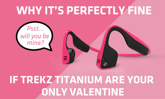 Why It’s Totally Fine If Trekz Titanium Are Your Valentine